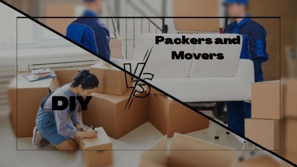 DIY Versus Packers and Movers Which is Better and Why