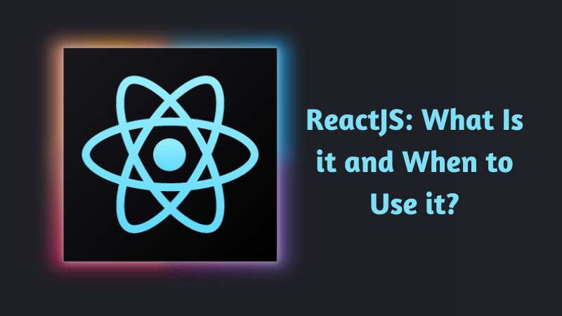 ReactJS What Is it and When to Use it